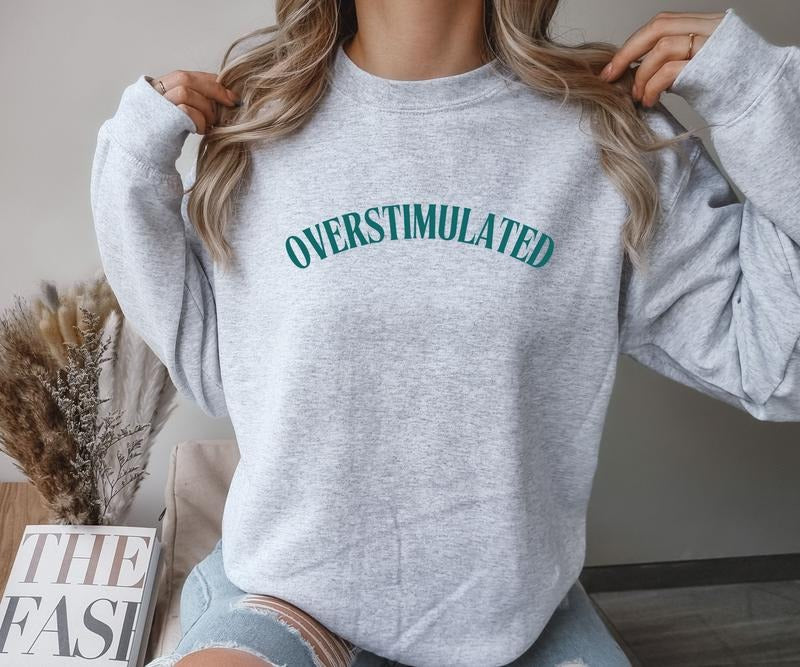 OVERSTIMULATED design Crewneck Sweatshirt Comfortable Casual Fit Shirt Hoodie | PrintMintTees.com
