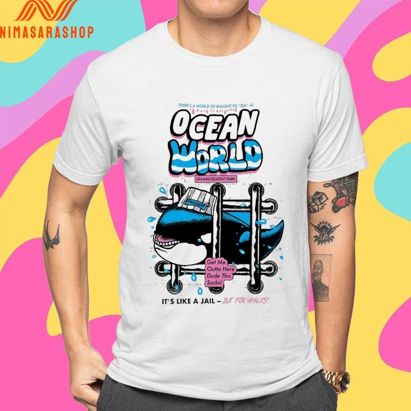 Ocean World Un-Amusement Park Get Me Outta Here Dude This Sucks It’s Like A Jail But For Whales Shirts