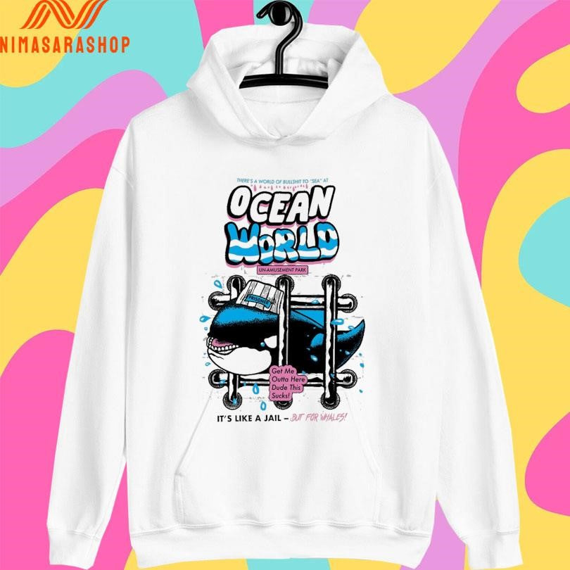 Ocean World Un-Amusement Park Get Me Outta Here Dude This Sucks It’s Like A Jail But For Whales Shirts