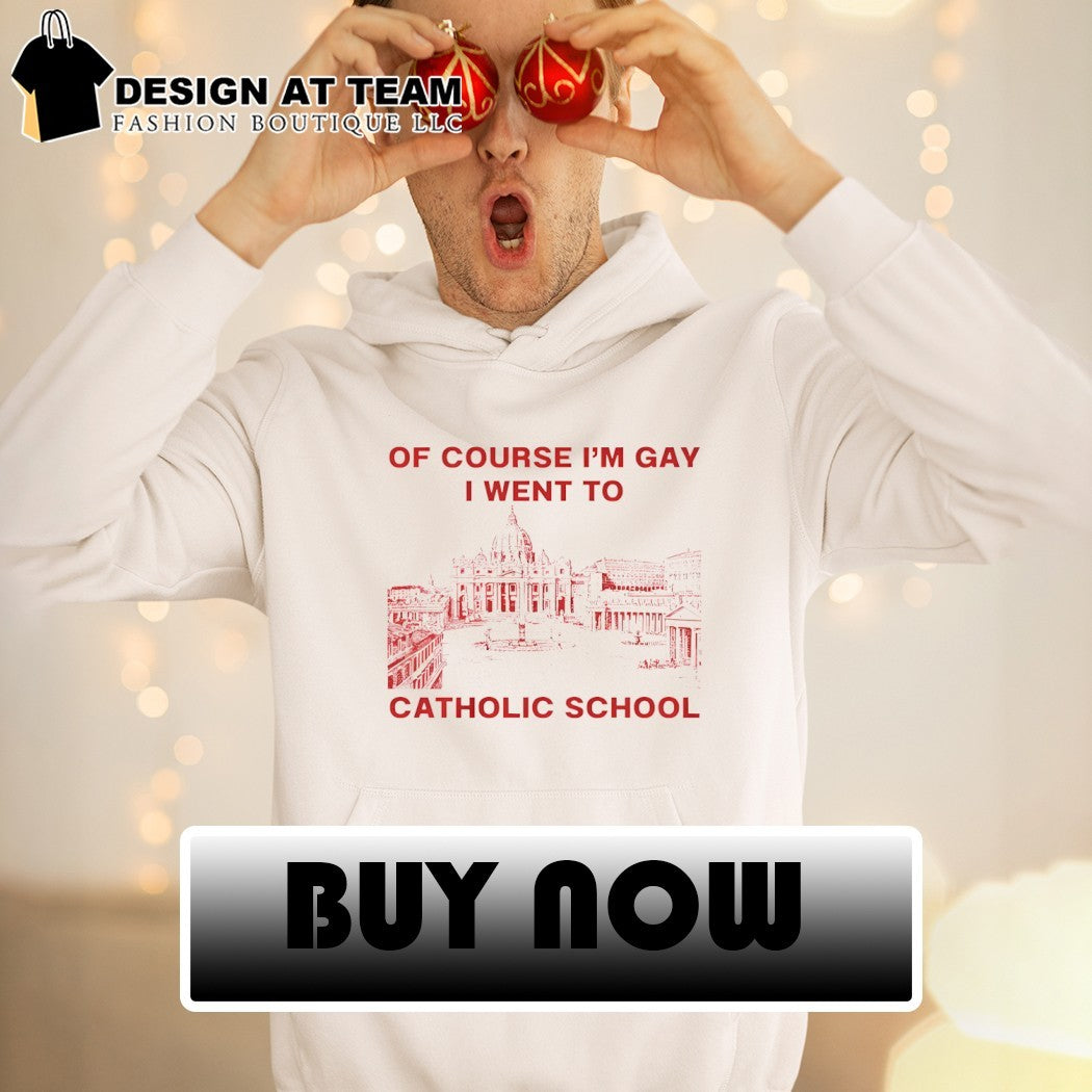 Of course I’m Gay I went to Catholic school LGBT shirt