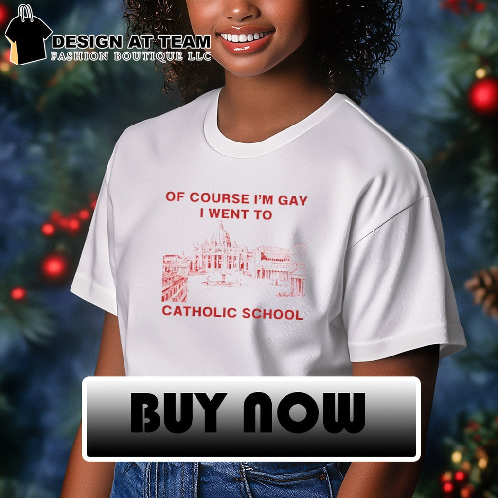 Of course I’m Gay I went to Catholic school LGBT shirt