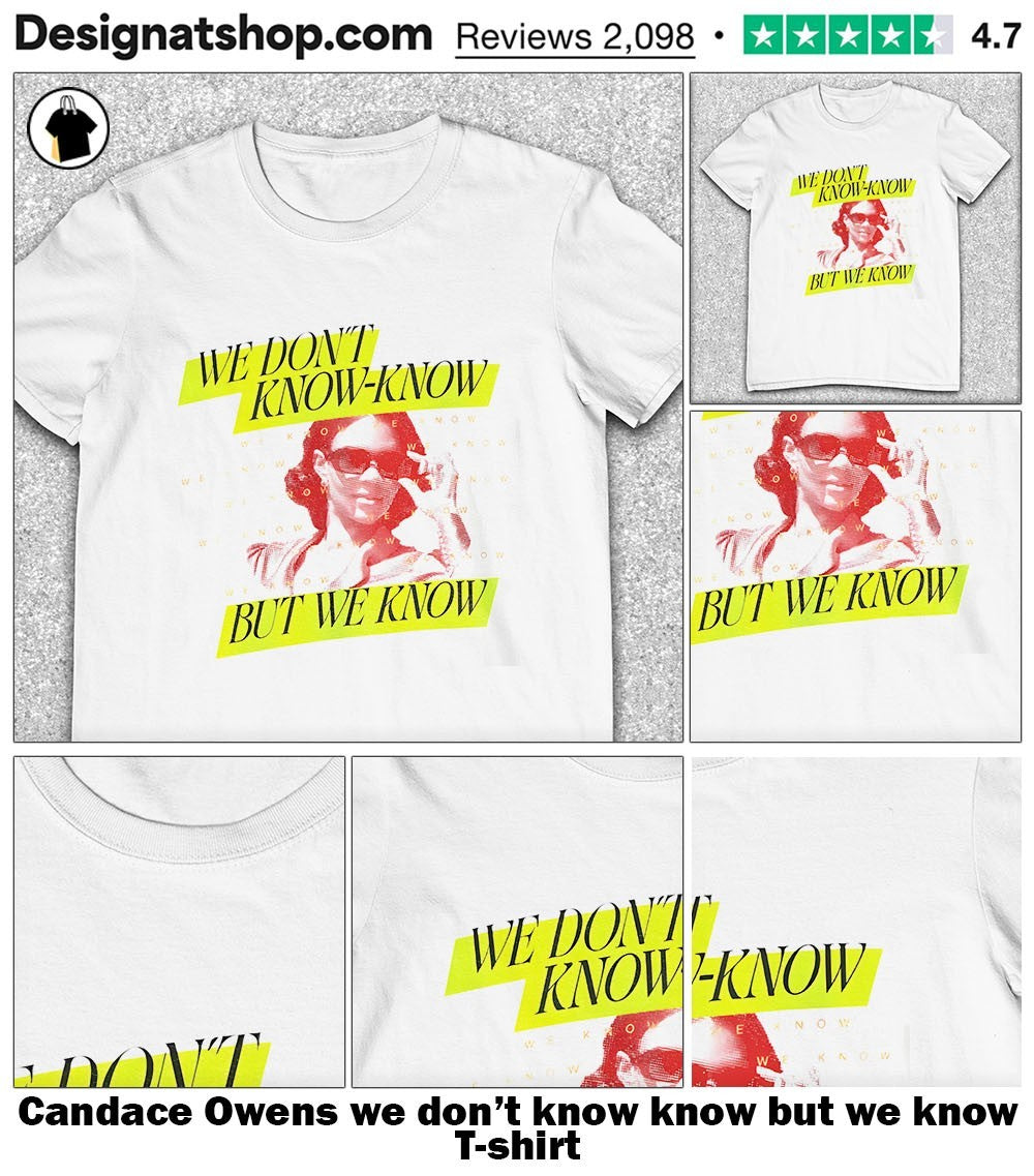 Candace Owens we don’t know know but we know shirt