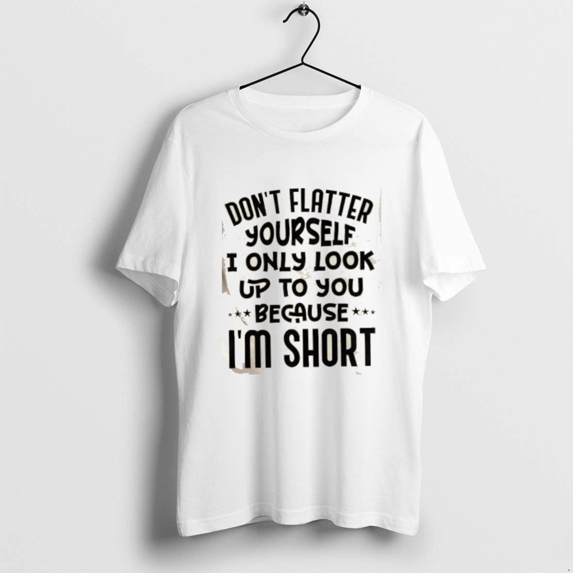 Official Dont Flatter Yourself I Only Look Up To You Because Im Short Quote T-Shirts, Hoodie, Sweatshirt | PrintMintTees.com