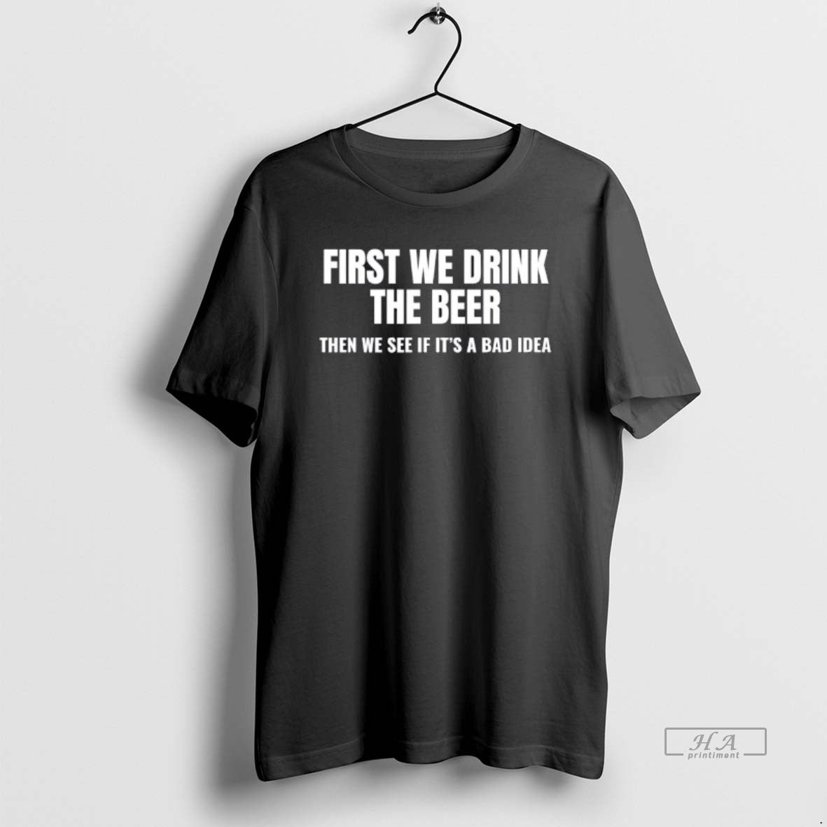 Official First We Drink Beer Then We See If Bad Idea T-Shirts, Hoodie, Sweatshirt
