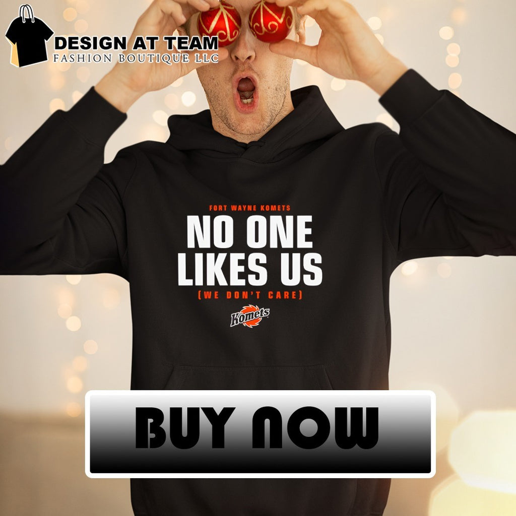 Fort Wayne Komets no one likes us we don’t care shirt