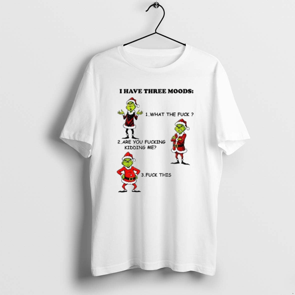 Official Grinch Santa I Have Three Moods What The Fuck Are You Fucking Kidding Me T-Shirts, Hoodie, Sweatshirt