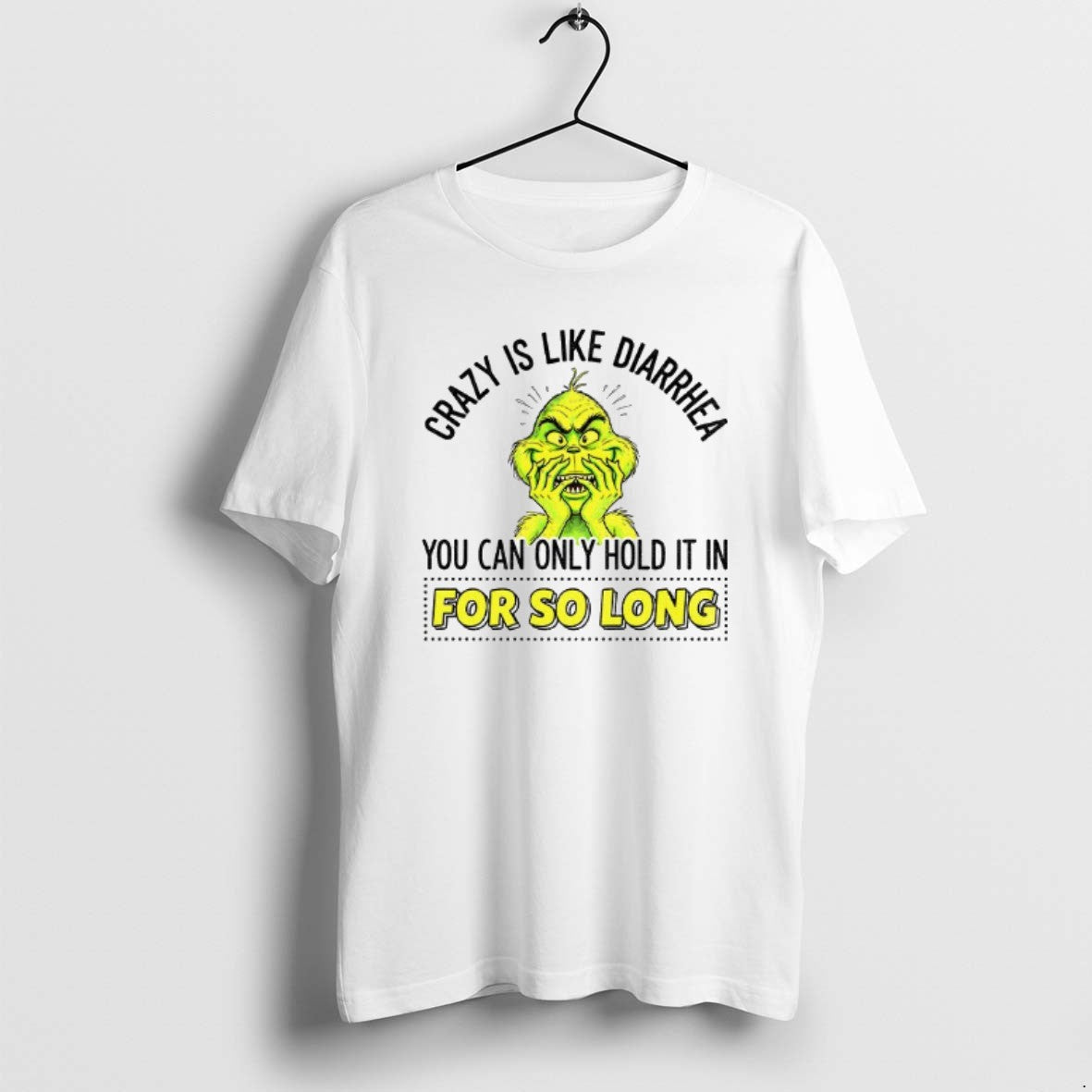 Official Grinch Crazy Is Like Diarrhea You Can Only Hold It In For So Long T-Shirts, Hoodie, Sweatshirt | PrintMintTees.com