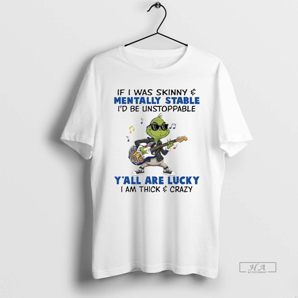 Official Grinch If I Was Skinny Mentally Stable Id Be Unstoppable T-Shirts, Hoodie, Sweatshirt | PrintMintTees.com