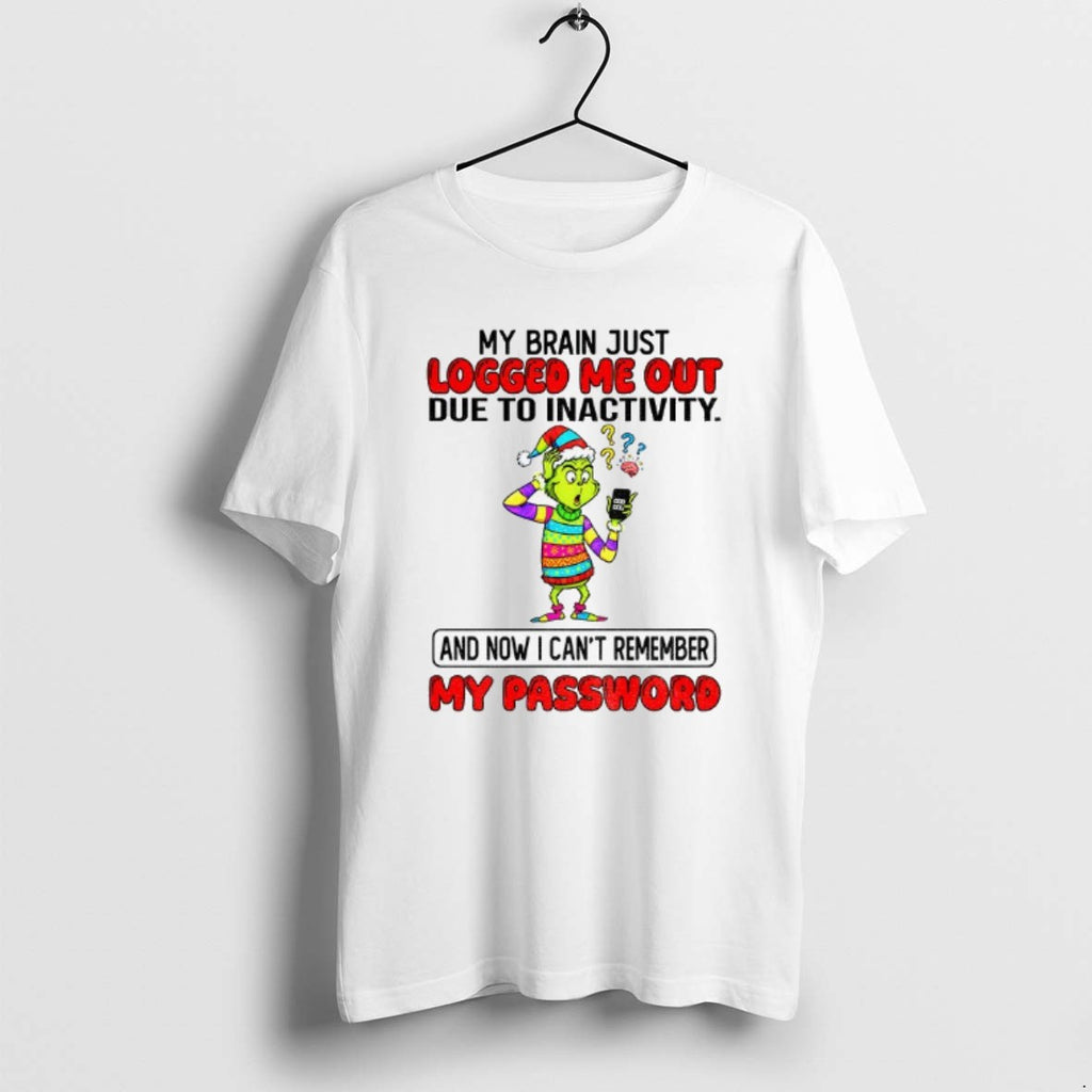 Official Grinch My Brain Just Logged Me Out Due To Inactivity And Now I Cant T-Shirts, Hoodie, Sweatshirt | PrintMintTees.com