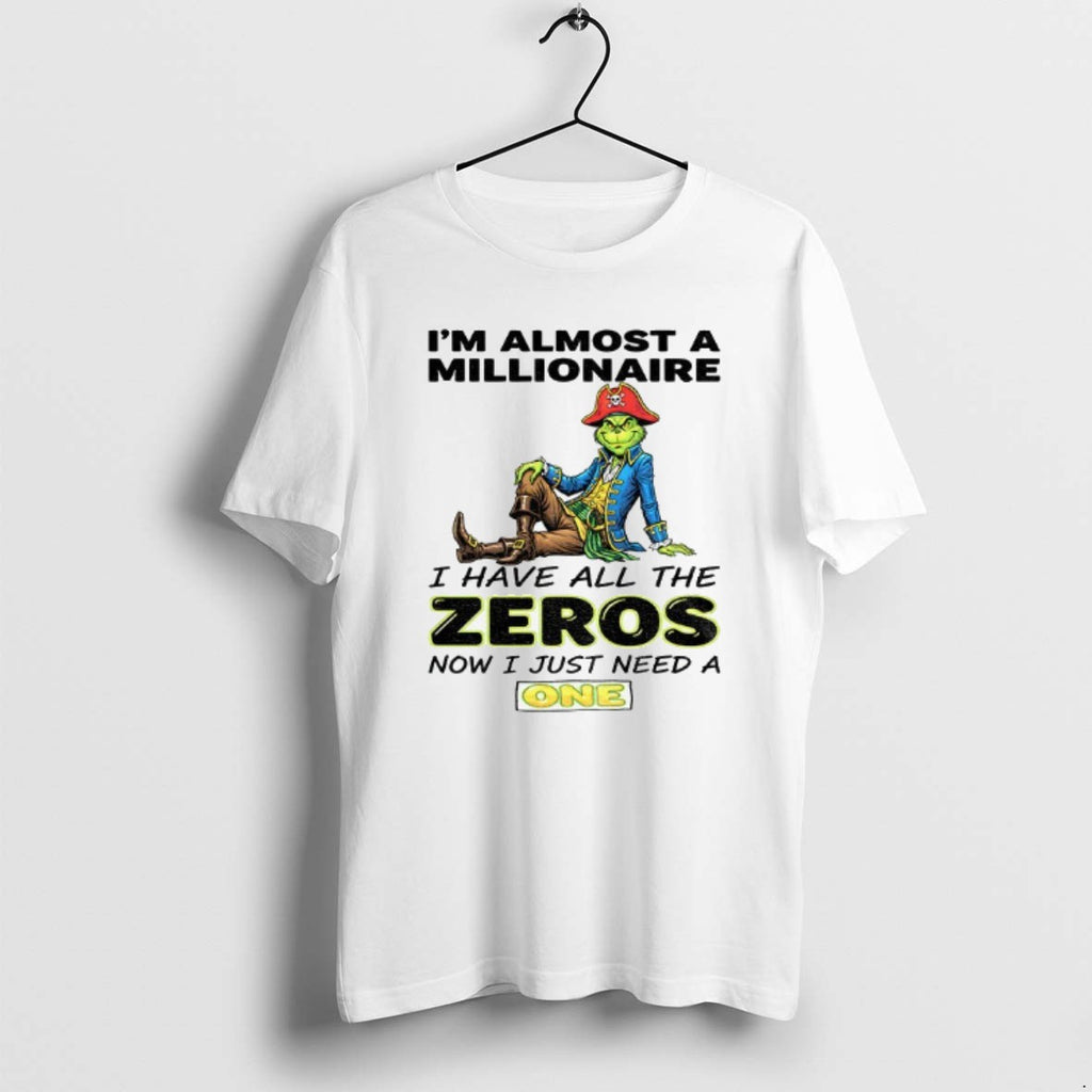 Official Grinch Pirate Im Almost A Millionaire I Have All The Zeros Now I Just T-Shirts, Hoodie, Sweatshirt