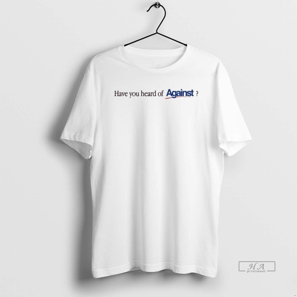 Official Have You Heard Of Against T-Shirts, Hoodie, Sweatshirt | PrintMintTees.com
