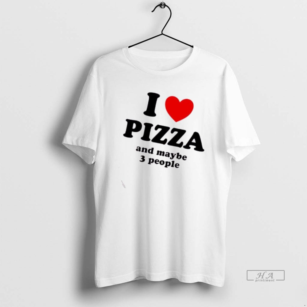 Official I Heart Pizza Maybe 3 People T-Shirts, Hoodie, Sweatshirt