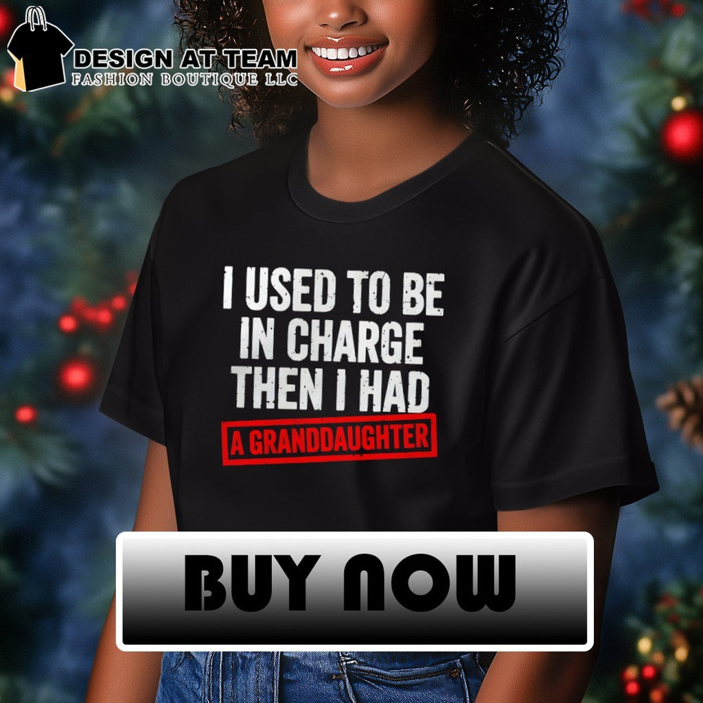 I used to be in charge then I had a granddaughter shirt
