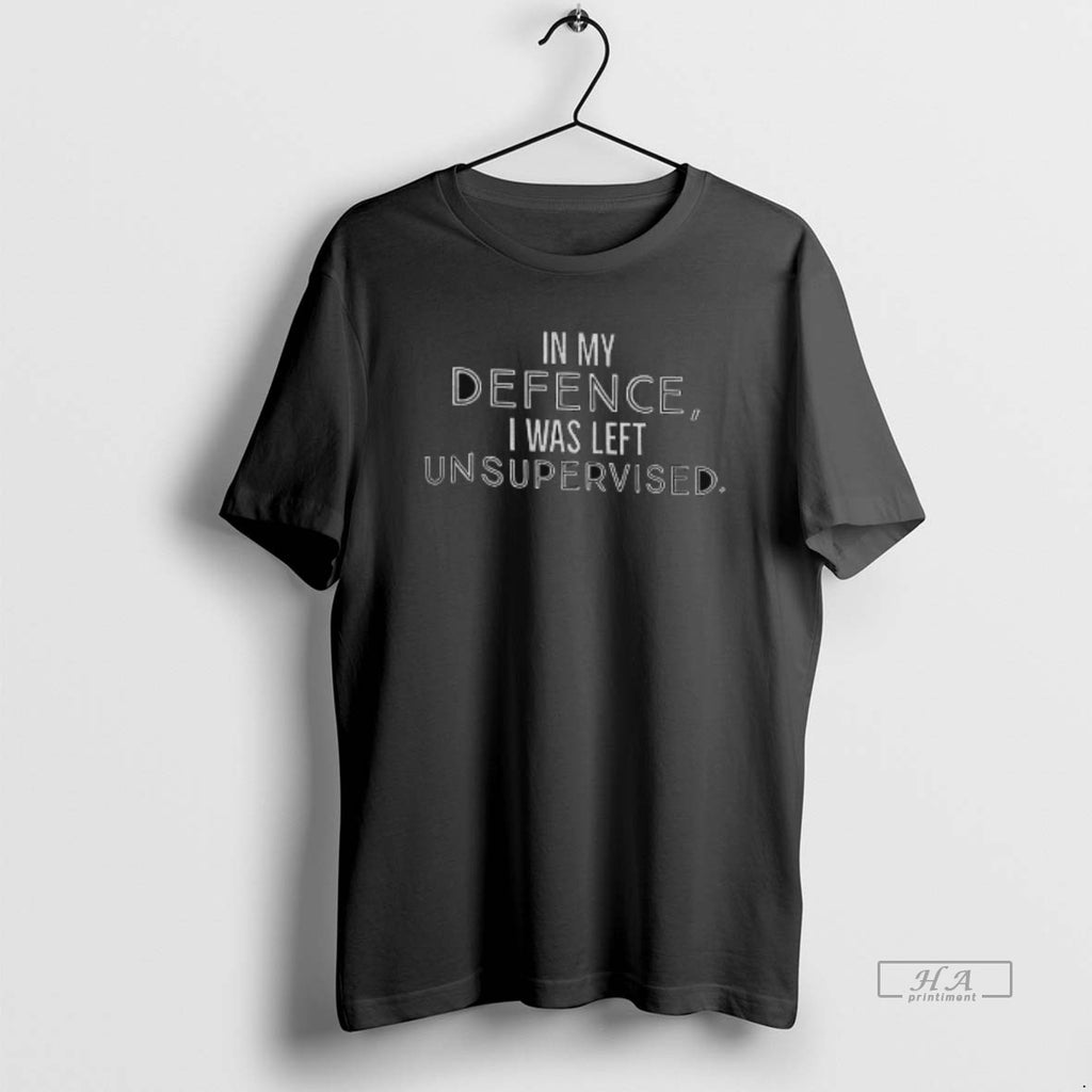 Official In My Defence I Was Left Unsupervised Humour Quote T-Shirts, Hoodie, Sweatshirt | PrintMintTees.com