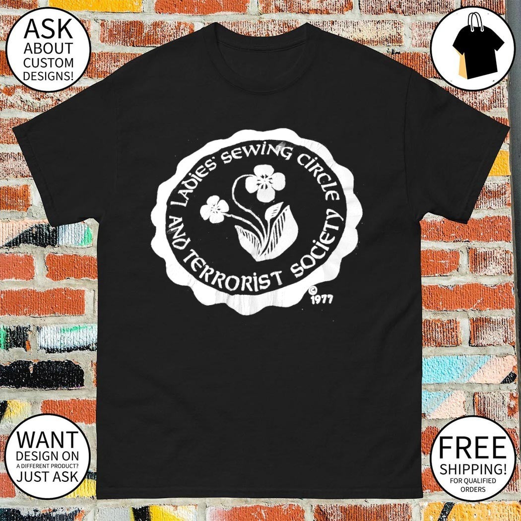 Ladies sewing circle and terrorist society 1977 logo shirt