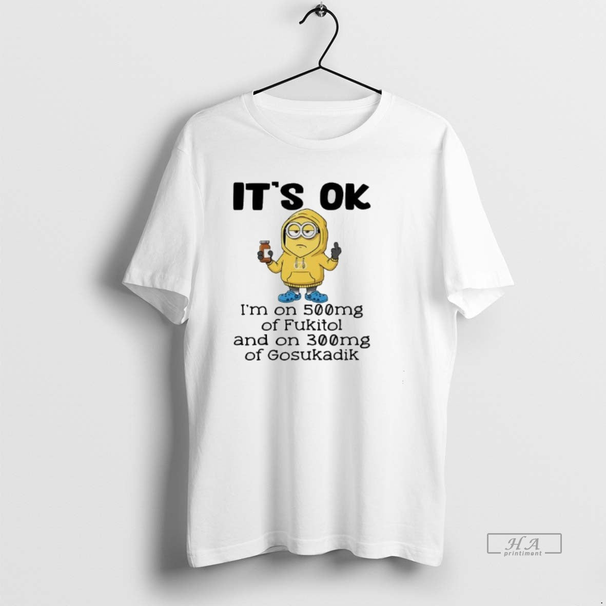Official Minion Its Ok Im On 500mg Of Fukitol And On 300mg Of Gosukadik T-Shirts, Hoodie, Sweatshirt | PrintMintTees.com