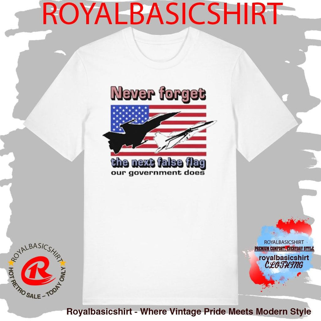Official Never Forget The Next False Flag Our Government Does Shirt