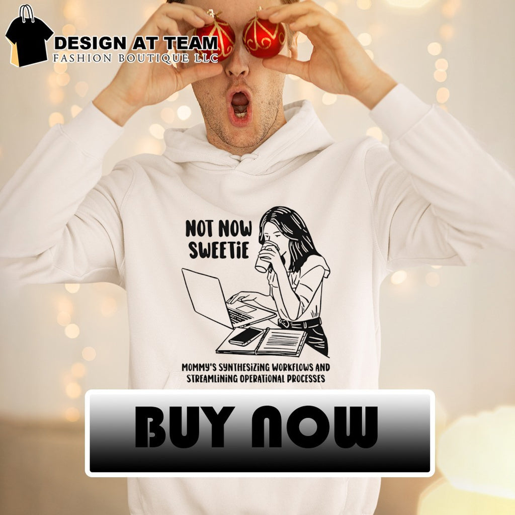 Not now sweetie mommy’s synthesizing workflows and streamlining operational processes shirt