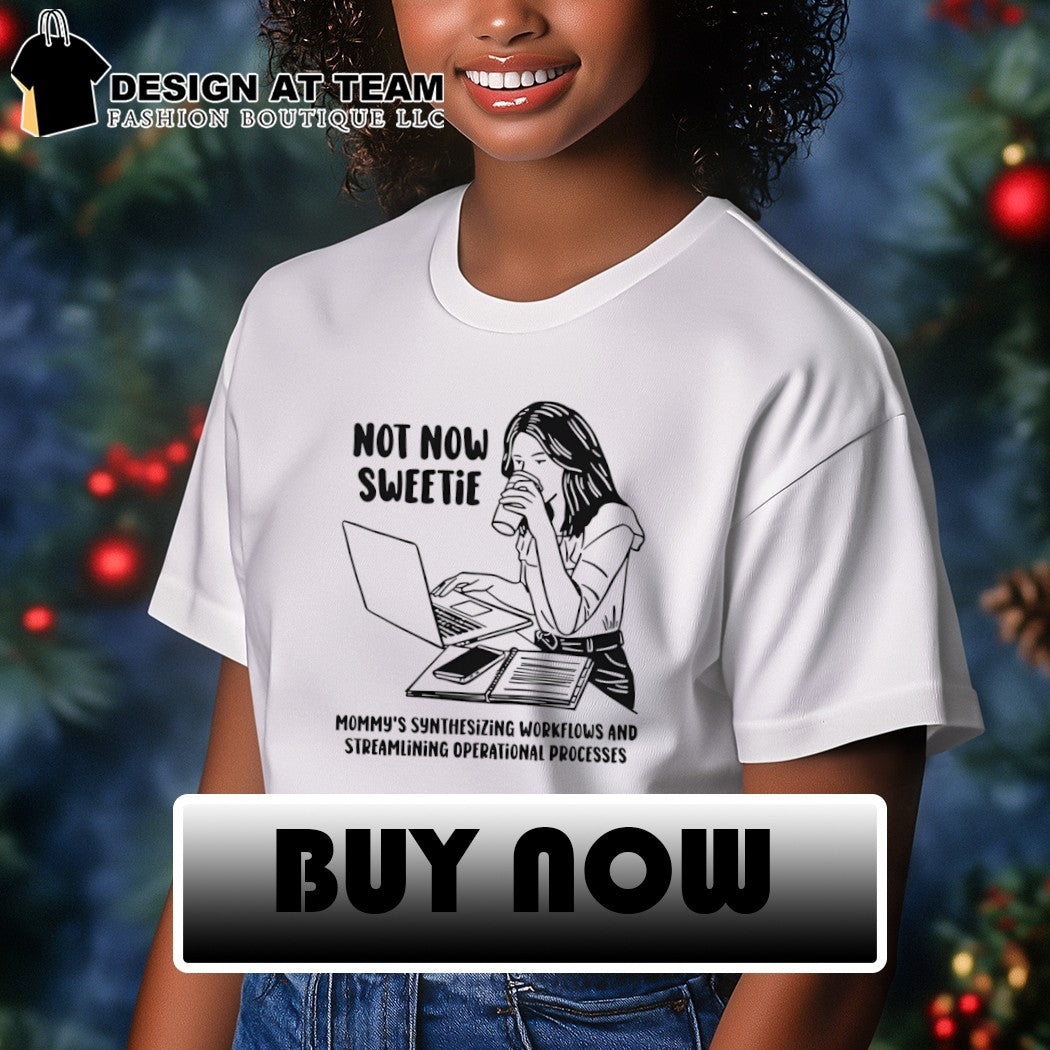 Not now sweetie mommy’s synthesizing workflows and streamlining operational processes shirt
