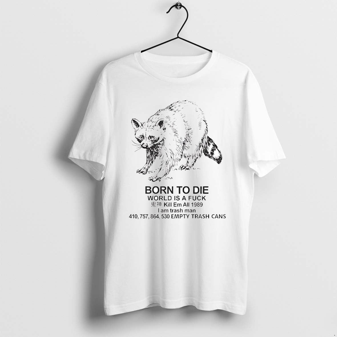 Official Raccoon Born To Die World Is A Fuck Kill Em All 1989 I Am T-Shirts, Hoodie, Sweatshirt | PrintMintTees.com