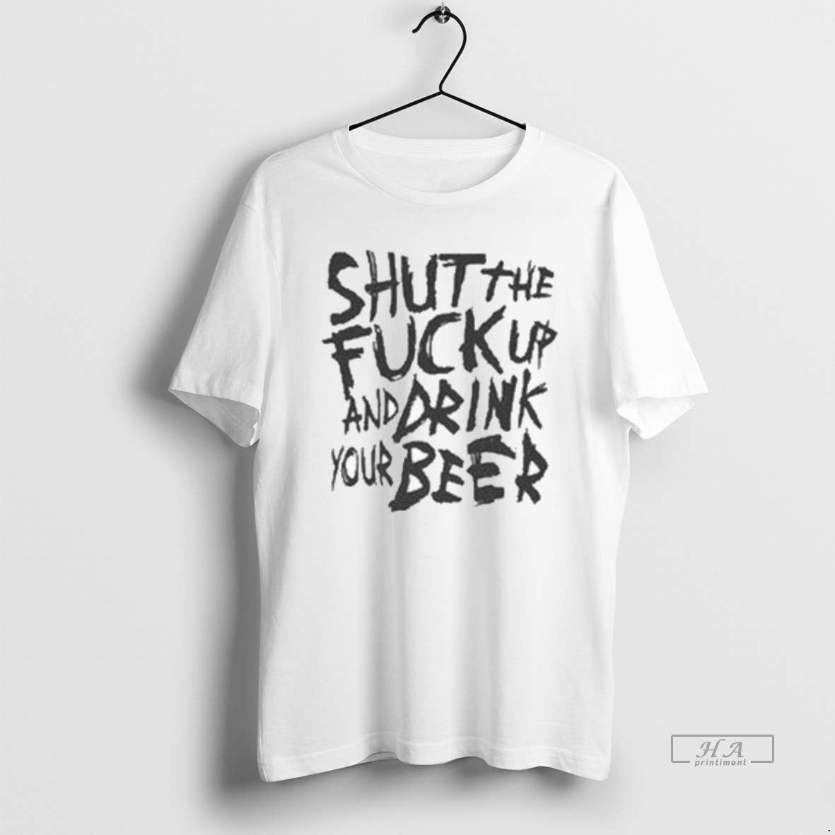 Official Shut The Fuck Up And Drink Your Beer T-Shirts, Hoodie, Sweatshirt | PrintMintTees.com