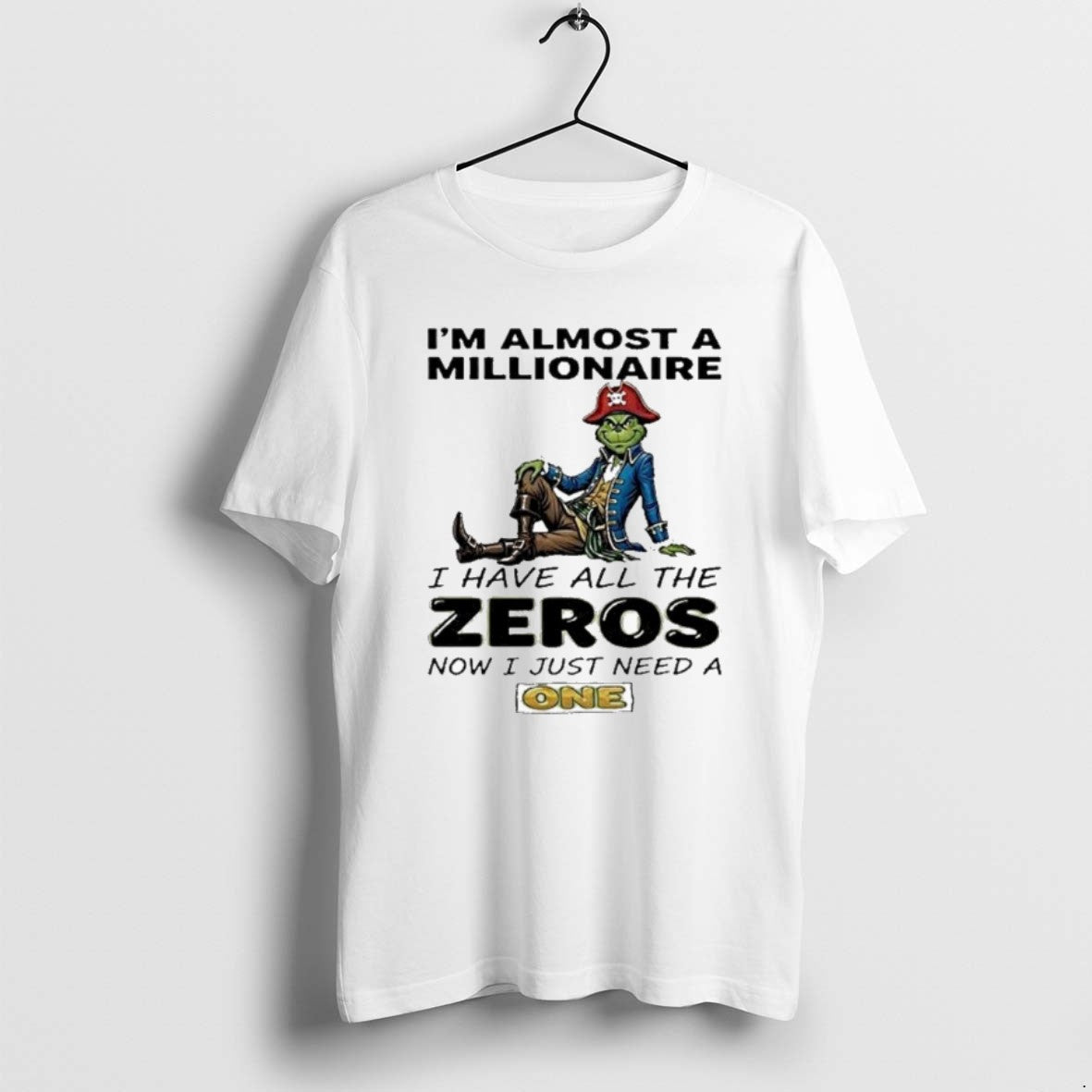 Official The Grinch Im Almost A Millionaire I Have All The Zeros Now I Just T-Shirts, Hoodie, Sweatshirt | PrintMintTees.com