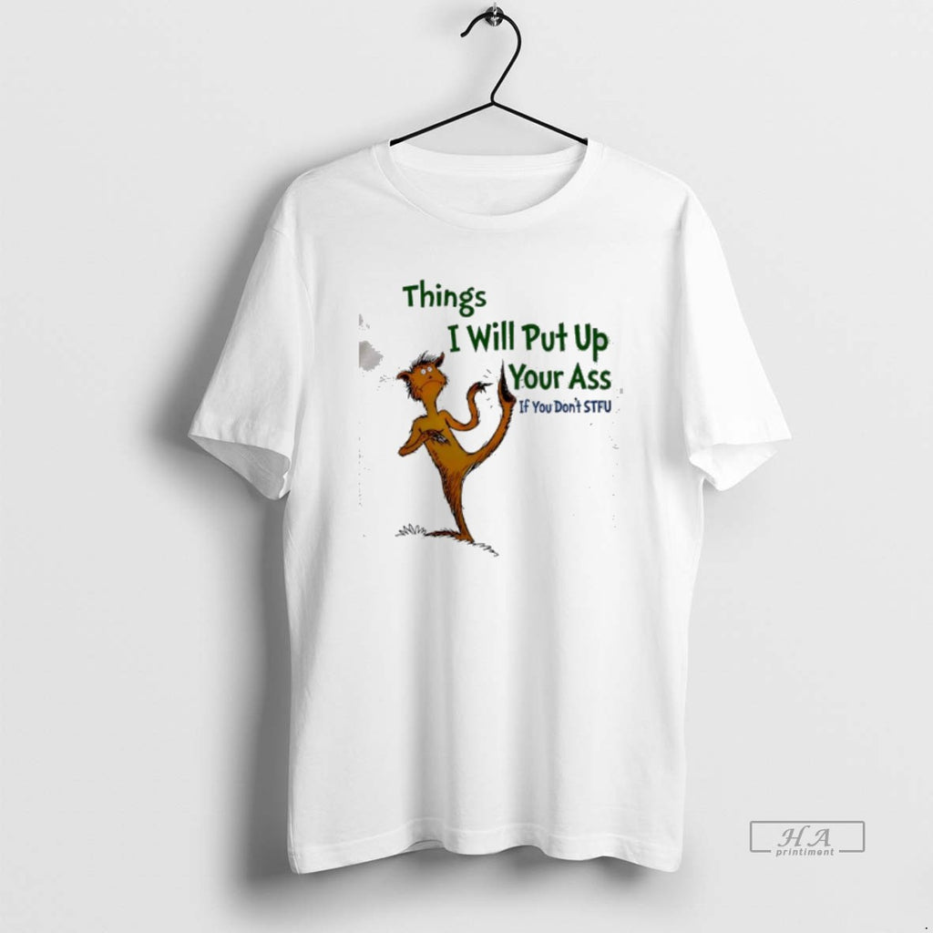 Official Things I Will Put Up Your Ass If You Dont Stfu T-Shirts, Hoodie, Sweatshirt | PrintMintTees.com
