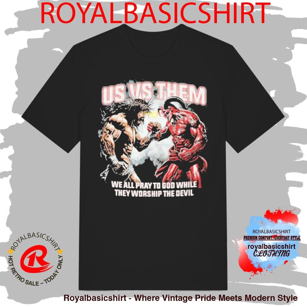 Official Us Vs Them We All Pray To God While They Worship The Devil T-Shirt