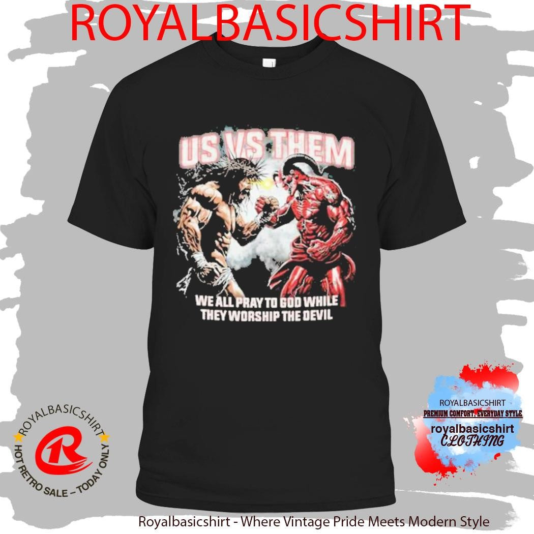 Official Us Vs Them We All Pray To God While They Worship The Devil T-Shirt