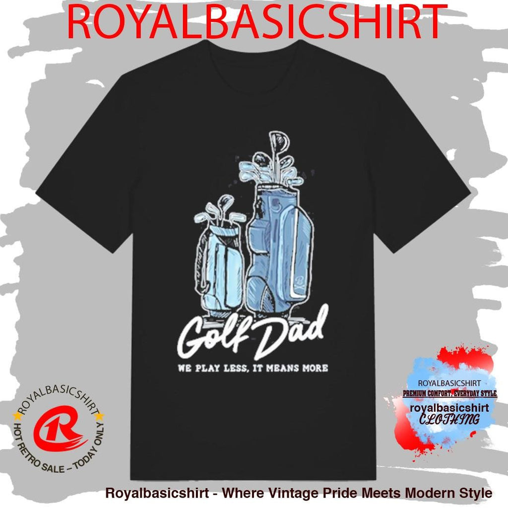 Official We Play Less It Means More Golf Dad Bags Shirt