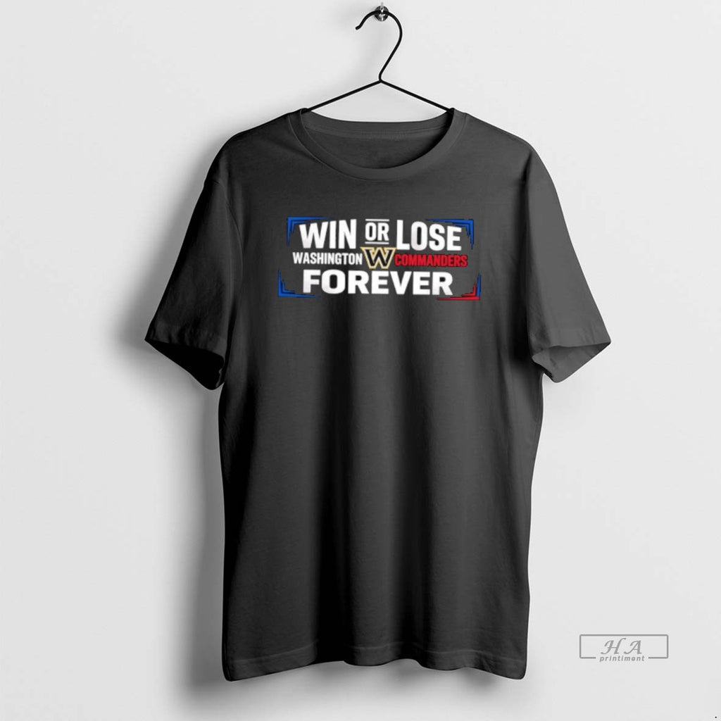 Official Win Or Lose Washington Commanders Forever T-Shirts, Hoodie, Sweatshirt | PrintMintTees.com