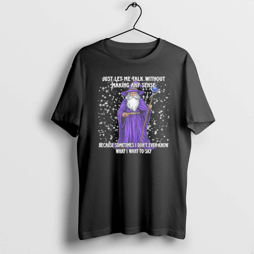 Official Wizard Just Let Me Talk Without Making Any Sense Because Sometimes I Dont Even T-Shirts, Hoodie, Sweatshirt