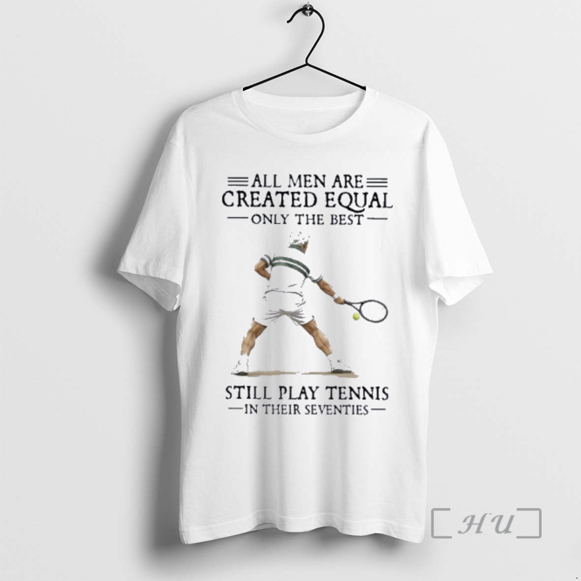 Officials All Men Are Created Equal Only The Best Still Play Tennis In Their Seventies T-Shirts, Hoodie, Sweatshirt