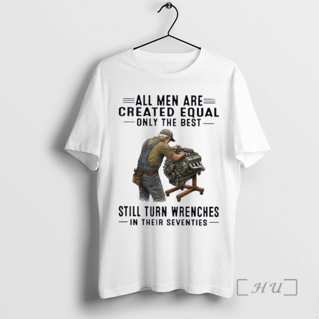 Officials All Men Are Created Equal Only The Best Still Turn Wrenches In Their Seventies T-Shirts, Hoodie, Sweatshirt