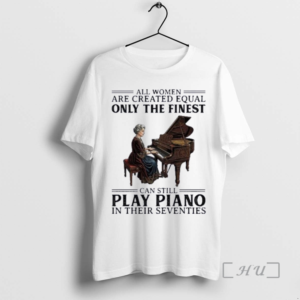 Officials All Women Are Created Equal Only The Finest Can Still Play Piano In Their T-Shirts, Hoodie, Sweatshirt