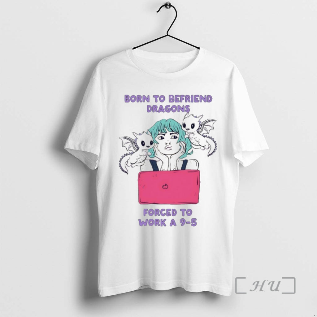 Officials Born To Befriend Dragons Forced To Work A 9 5 Meme Premium T Shirts Hoodie, Sweatshirt | PrintMintTees.com