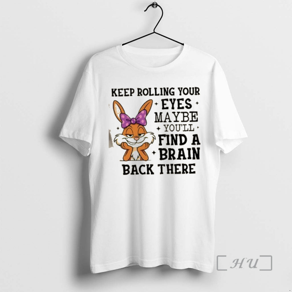 Officials Bunny Keep Rolling Your Eyes Maybe Youll Find A Brain Back There Premium T-Shirts, Hoodie, Sweatshirt
