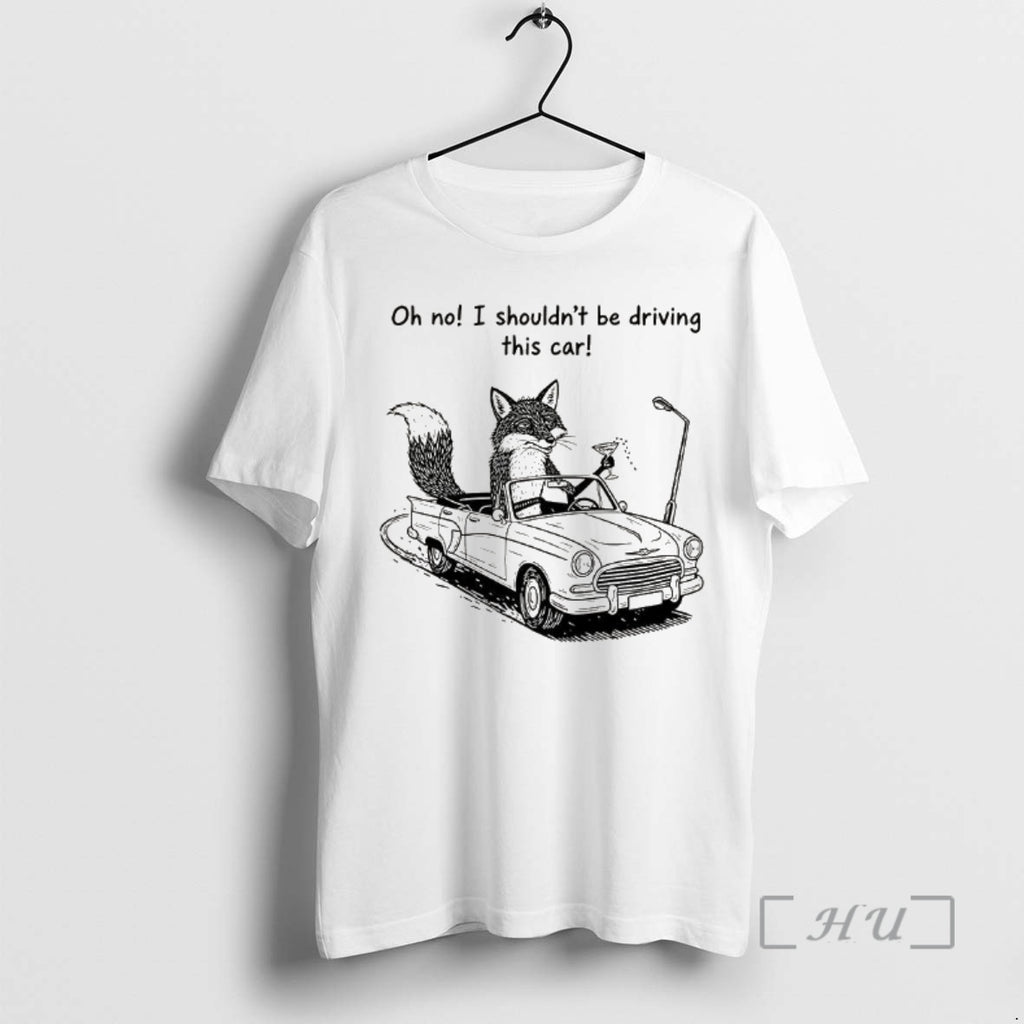 Officials Elegant Fox Oh No I Shouldnt Be Driving This Car Premium T Shirts Sweater Hoodie, Sweatshirt | PrintMintTees.com