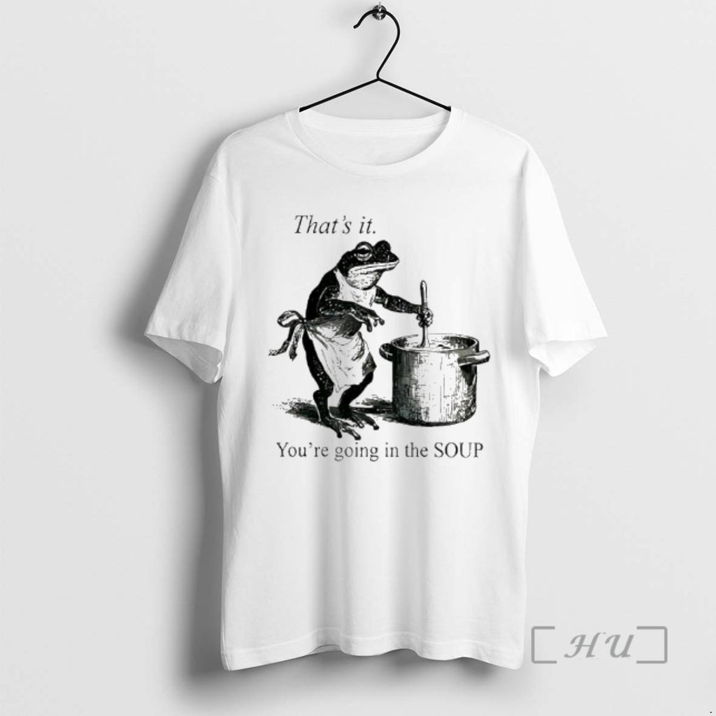 Officials Frog Youre Going In The Soup Thats It T-Shirts, Hoodie, Sweatshirt | PrintMintTees.com