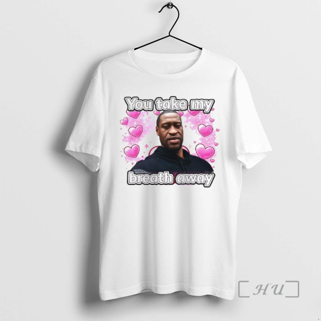 Officials George Floyd You Take My Breath Away Woman T-Shirts, Hoodie, Sweatshirt | PrintMintTees.com