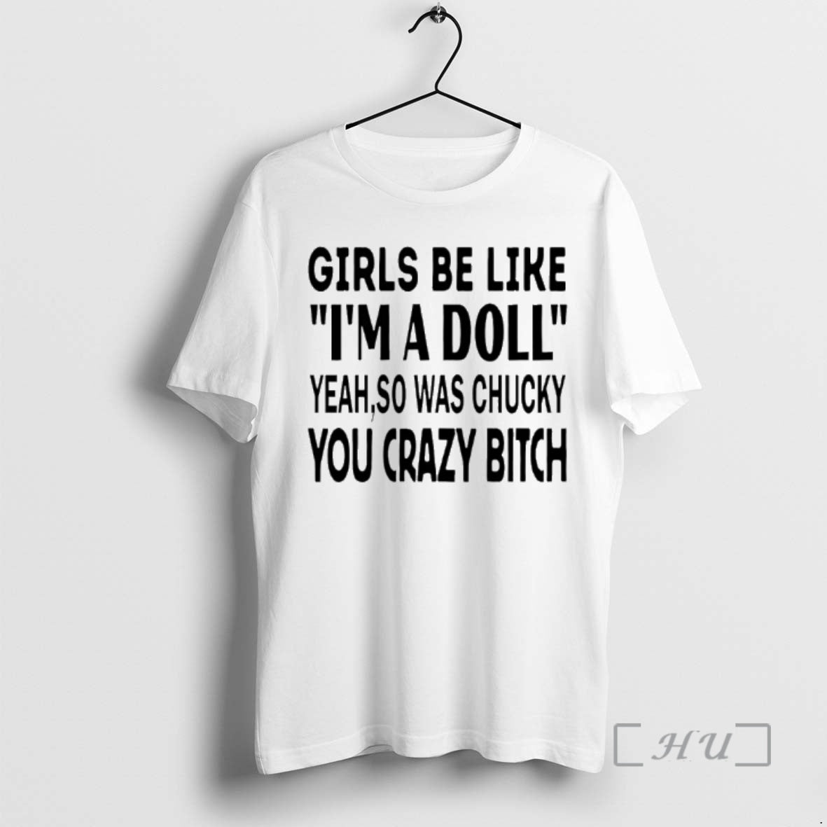 Officials Girls Be Like Im A Doll Yeah So Was Chucky You Crazy Bitch Text T-Shirts, Hoodie, Sweatshirt | PrintMintTees.com