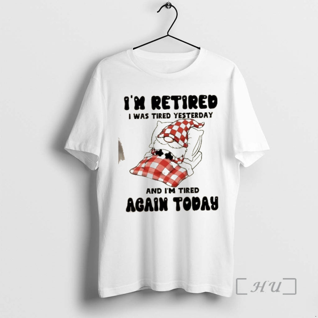 Officials Gnomes Im Retired I Was Tired Yesterday And Im Tired Again Today Premium T-Shirts, Hoodie, Sweatshirt