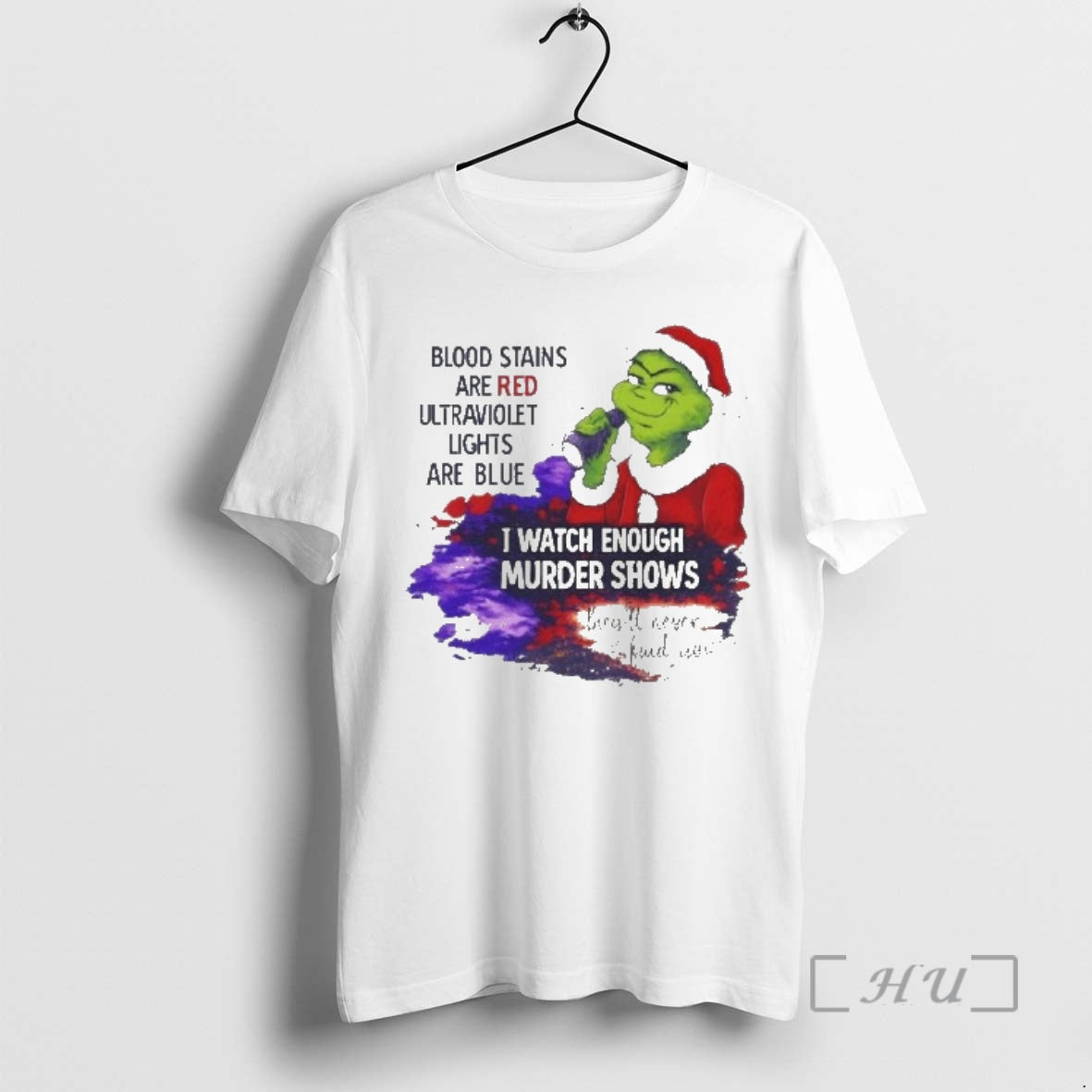 Officials Grinch Blood Stains Are Red Ultraviolet Light Are Blue I Watch Enough Murder Shows T-Shirts, Hoodie, Sweatshirt
