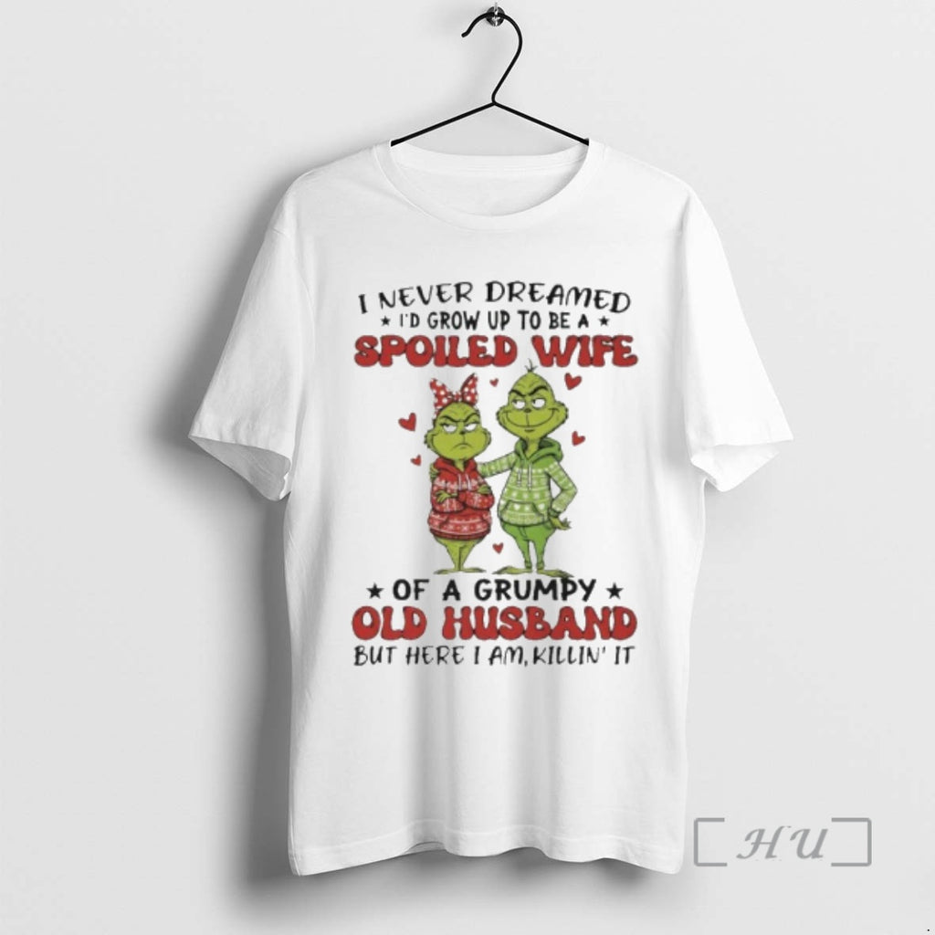 Officials Grinch I Never Dreamed Id Grow Up To Be A Spoiled Wife Premium T-Shirts, Hoodie, Sweatshirt | PrintMintTees.com