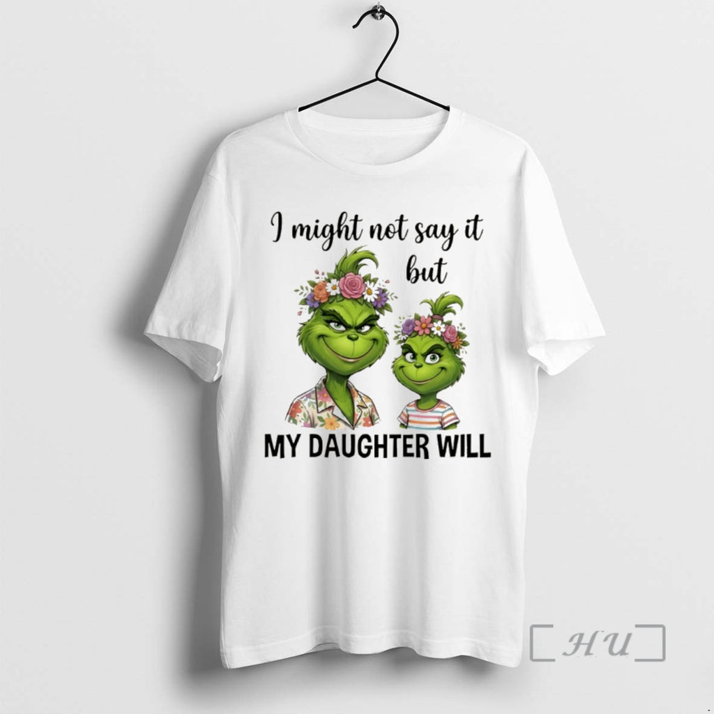 Officials Grinch I Might Not Say It But My Daughter Will Premium T Shirts Sweater Hoodie, Sweatshirt | PrintMintTees.com