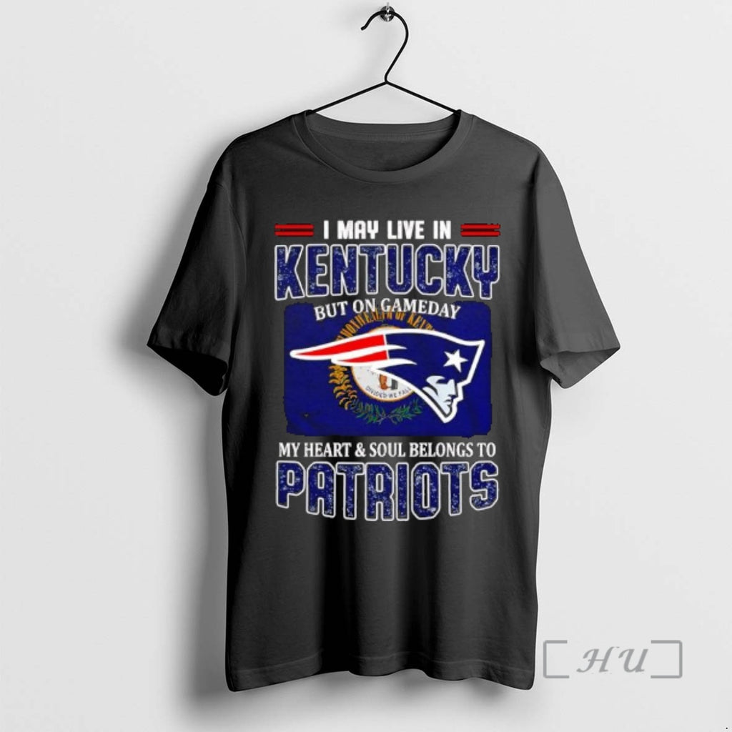 Officials I May Live In Kentucky But On Gameday My Heart Soul Belongs To Patriots T-Shirts, Hoodie, Sweatshirt