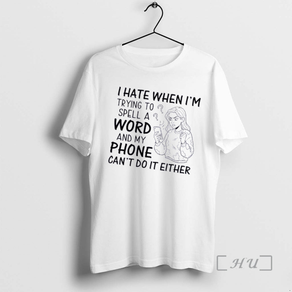 Officials I Hate When Im Trying To Spell A Word And My Phone Cant Do T-Shirts, Hoodie, Sweatshirt | PrintMintTees.com