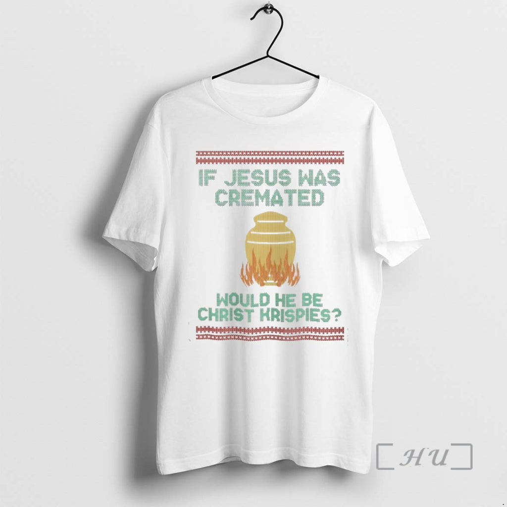 Officials If Jesus Was Cremated Would He Be Christ Krispies Ugly Christmas Premium T Shirts Hoodie, Sweatshirt