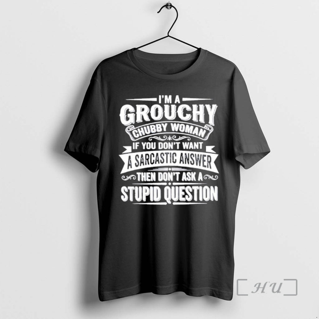 Officials Im Grouchy Chubby Woman If You Dont Want A Sarcastic Answer Premium T Shirts Hoodie, Sweatshirt | PrintMintTees.com