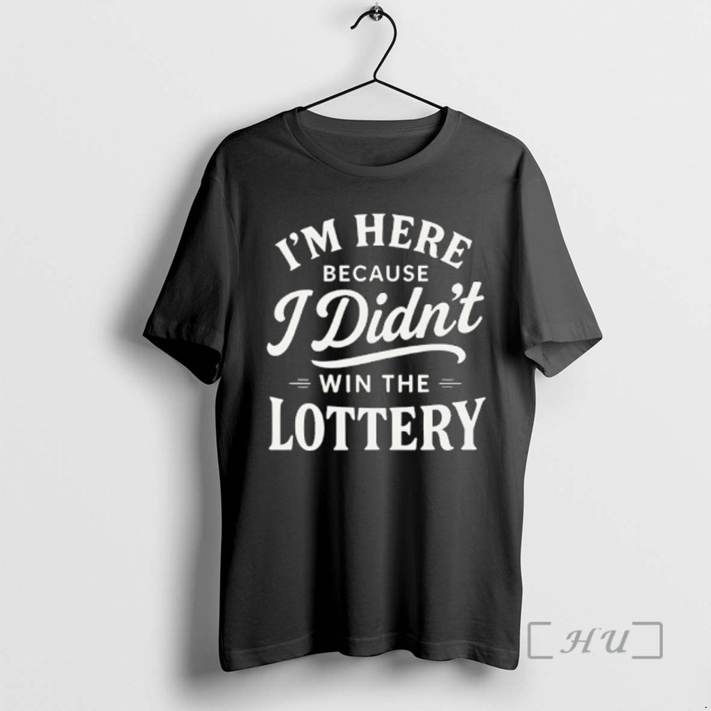 Officials Im Here Because I Didnt Win The Lottery T-Shirts, Hoodie, Sweatshirt | PrintMintTees.com